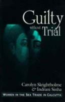 Guilty Without Trial: Women in the Sex Trade in Calcutta 0813523818 Book Cover