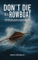 DON’T DIE IN A ROWBOAT: Break Free from the Drift, Reclaim Clarity, and Live the Divine Mission You Were Designed For 1326375849 Book Cover