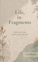 Life, in Fragments Poems of Love, Roots, and Memory 9376426142 Book Cover