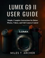 Lumix G9 II User Guide: Simple, Complete Instructions for Better Photos, Videos, and Full Camera Control B0FHBMSGL5 Book Cover