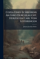 Copia Eines Schreibens An Ihro Durchlaucht, Herzogen Carl Von Lothringen... 1247094928 Book Cover
