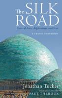 The Silk Road: Central Asia, Afghanistan and Iran: A Travel Companion 1780769253 Book Cover