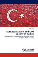 Europeanization and Civil Society in Turkey: Contribution of Europeanization process to Turkey; Analyzing the Civil Society 3846582409 Book Cover