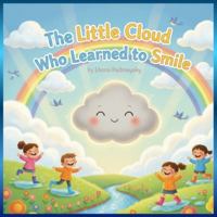 The Little Cloud Who Learned to Smile: A Heartwarming Story of Rain, Rainbows, and Happiness B0G2L4V6HF Book Cover