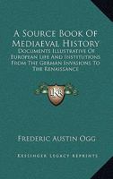 A Source Book of Medieval History: Documents Illustrative of European Life and Institutions from the German Invasions to the Renaissance 1163304190 Book Cover