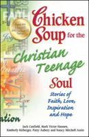 Chicken Soup for the Christian Teenage Soul: Stories to Open the Hearts of Christian Teens 0757300952 Book Cover