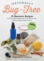 Naturally Bug-Free: 75 Nontoxic Recipes for Repelling Mosquitoes, Ticks, Fleas, Ants, Moths & Other Pesky Insects 1612125964 Book Cover