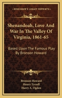 Shenandoah, Love And War In The Valley Of Virginia, 1861-65: Based Upon The Famous Play By Bronson Howard 0548461503 Book Cover