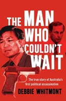 Man Who Couldn't Wait : The True Story of Australia's First Political Assassination 1761473115 Book Cover