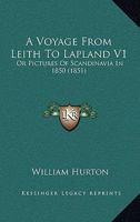 A Voyage From Leith To Lapland V1: Or Pictures Of Scandinavia In 1850 1164556304 Book Cover
