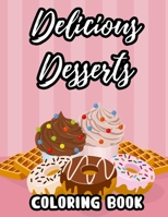 Delicious Desserts Coloring Book: Sweet Treats And Delights In Large Print To Color, Coloring Pages For Beginners, Adults, Seniors B09183FVT2 Book Cover