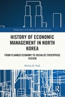 History of Economic Management in North Korea: From Planned Economy to Socialist Enterprise System 1032771933 Book Cover