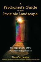 A Psychonaut's Guide to the Invisible Landscape: The Topography of the Psychedelic Experience 1594770905 Book Cover