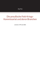 Die preußische Feld-Kriegs-Kommissariat und deren Branchen: zwischen 1799 und 1806 (German Edition) 3769399145 Book Cover