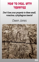 How To Deal With Termites: Don`T Lose Your Property To These Small, Voracious, Xylophagous Insects! 883546062X Book Cover