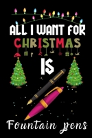 All I Want For Christmas Is Fountain pens: Fountain pens lovers Appreciation gifts for Xmas, Funny Fountain pens Christmas Notebook / Thanksgiving & Christmas Gift 1670927571 Book Cover