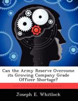 Can the Army Reserve Overcome Its Growing Company Grade Officer Shortage? 1249910757 Book Cover