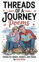 Threads of a Journey Poems: 100 Original Poems that Tells a Story of Love, Loss, and Renewal. 9 Themed Chapters with Verses that Inspire, Comfort, and Encourage. Great Gift. B0FSSCZCWV Book Cover