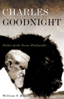 Charles Goodnight: Father of the Texas Panhandle (Oklahoma Western Biographies) 0806141956 Book Cover