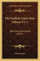 Die Freiheit Unter Dem Schnee V1-2: Oder Das Grune Buch (1879) 1161092226 Book Cover