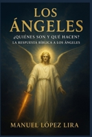 los Ángeles: ¿Quienes Son y Qué Hacen? La Respuesta Bíblica a los Ángeles B0FPGHL3X5 Book Cover