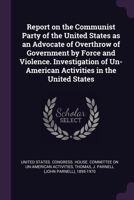Report on the Communist Party of the United States as an Advocate of Overthrow of Government by Force and Violence. Investigation of Un-American Activities in the United States 1378185463 Book Cover