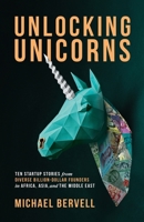 Unlocking Unicorns: Ten Startup Stories from Diverse Billion-Dollar Startup Founders in Africa, Asia, and the Middle East 1637303262 Book Cover