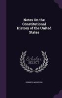 Notes on the Constitutional History of the United States 1165421771 Book Cover