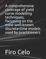 A comprehensive coverage of yield curve modelling techniques, focussing on the most well-known discrete-time models used by practitioners B093MYW7FB Book Cover