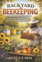 BACKYARD BEEKEEPING: A Practical Step-by-Step Guide to Raising Bees, Managing Hives, and Harvesting Honey at Home B0GNYVYRCQ Book Cover