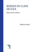 Borges en clave de Elea: Repercusiones estéticas 9873398023 Book Cover