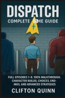 Dispatch Complete Game Guide: Full Episode 1-8,100% Walkthrough Character Builds, Choices, Endings, and Advanced Strategies B0G47Y671M Book Cover