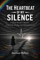 Heartbeat of My Silence : A School Teacher's Memoir of Survival, Healing and Self-Acceptance 1956353844 Book Cover
