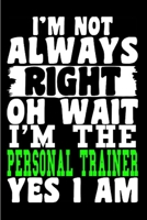 I'm not always right oh wait I'm the personal trainer: Personal Trainer Notebook journal Diary Cute funny humorous blank lined notebook Gift for student school college ruled graduation gift ... job wo 1676848274 Book Cover