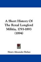 A Short History Of The Royal Longford Militia, 1793-1893 1245020994 Book Cover