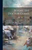 Before the Doctor Comes: A Ready Reference Book, Giving the Symptoms of Common Diseases, and Indicating Proper Emergency Treatment in Case of Sudden Illness Or Accident Pending the Physician's Arrival 1020399929 Book Cover