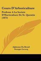 Cours D'Arboriculture: Professe A La Societe D'Horticulture De St. Quentin (1873) 116670565X Book Cover