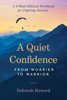 A Quiet Confidence: From Worrier to Warrior, a 9-Week Biblical Workbook for Fighting Anxiety B0D3JW8242 Book Cover