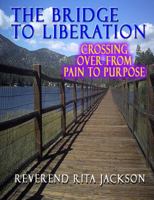 The Bridge to Liberation Crossing Over from Pain to Purpose 0615510159 Book Cover