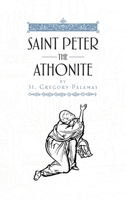 Saint Peter the Athonite : Writing on the Miraculous and Angelic Life of Our Holy and God-Bearing Father 1965379087 Book Cover