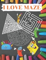 I Love Maze: maze runner game for Children large print 8.5*11 inches 120 pages Fun First Mazes for Kids 4-6, 6-8 year olds B091CQ66G9 Book Cover