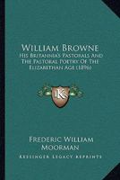 William Browne: His Britannia's Pastoral and the Pastoral Poetry of the Elizabethan Age... 1120957281 Book Cover