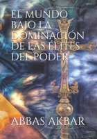 EL MUNDO BAJO LA DOMINACIÓN DE LAS ÉLITES DEL PODER (Spanish Edition) B088N64GVX Book Cover