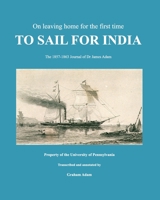 To Sail for India: Dr James Adam's Journal 1857-1863 B0BD4S9TJ6 Book Cover