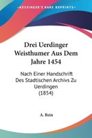 Drei Uerdinger Weisthumer Aus Dem Jahre 1454: Nach Einer Handschrift Des Stadtischen Archivs Zu Uerdingen (1854) 1168310466 Book Cover