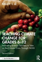 Teaching Climate Change for Grades 6–12: Activating Science Teachers to Take on the Climate Crisis Through NGSS 1032762500 Book Cover