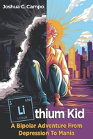 Lithium Kid: A Bipolar Adventure From Depression To Mania B0CZLS18T7 Book Cover