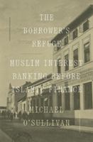 The Borrower’s Refuge: Muslim Interest Banking Before Islamic Finance 0674297407 Book Cover