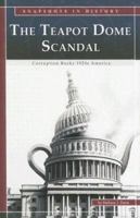 The Teapot Dome Scandal: Corruption Rocks 1920s America (Snapshots in History) 0756533368 Book Cover