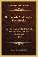 The French and English First-Books, Or, the Rudiments of French and English Grammar Combined: With Exercises for Reading and Translation 1165665298 Book Cover